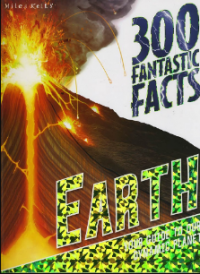 300 fantastic facts - earth (your guide to our dynamic planet)