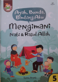 Ayah, bunda, bimbing aku : mengimani Nabi & Rasul Allah jilid 5