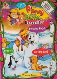 Pong dan Dum bercerita : beruang kutub, penguin dan anjing laut
